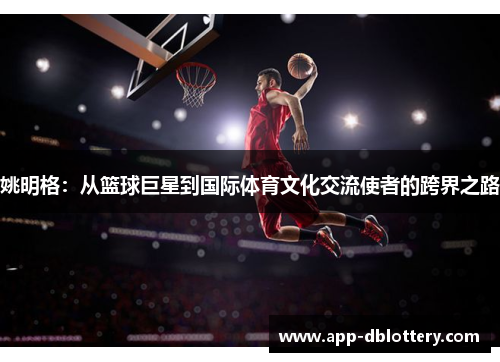 姚明格：从篮球巨星到国际体育文化交流使者的跨界之路
