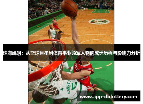 珠海姚明：从篮球巨星到体育事业领军人物的成长历程与影响力分析