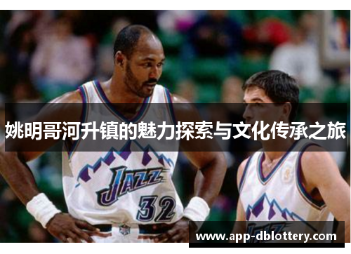 姚明哥河升镇的魅力探索与文化传承之旅