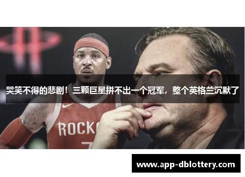 哭笑不得的悲剧！三颗巨星拼不出一个冠军，整个英格兰沉默了