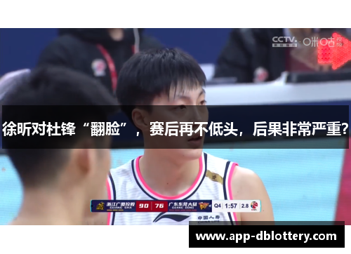 徐昕对杜锋“翻脸”，赛后再不低头，后果非常严重？